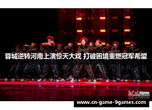 蓉城逆转河南上演惊天大戏 打破困境重燃冠军希望 蓉城逆转河南上演惊天大戏 打破困境重燃冠军希望