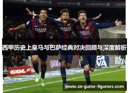 西甲历史上皇马与巴萨经典对决回顾与深度解析