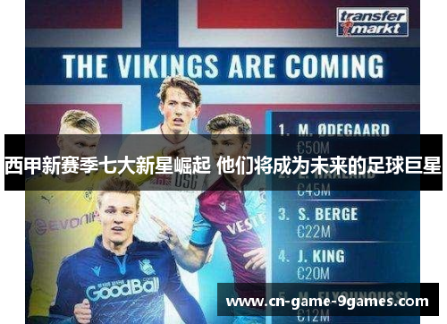 西甲新赛季七大新星崛起 他们将成为未来的足球巨星