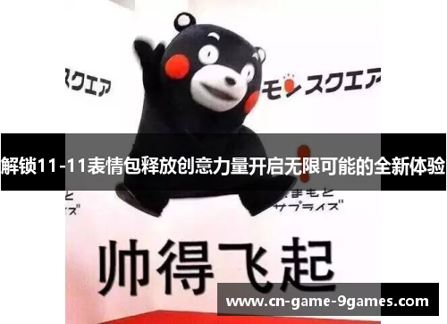 解锁11-11表情包释放创意力量开启无限可能的全新体验 解锁11-11表情包释放创意力量开启无限可能的全新体验