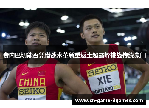 费内巴切能否凭借战术革新重返土超巅峰挑战传统豪门