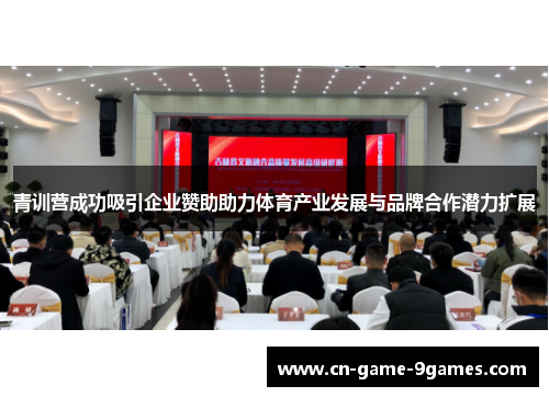 青训营成功吸引企业赞助助力体育产业发展与品牌合作潜力扩展