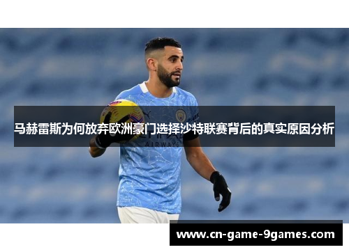 马赫雷斯为何放弃欧洲豪门选择沙特联赛背后的真实原因分析