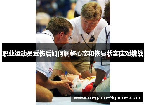 职业运动员受伤后如何调整心态和恢复状态应对挑战