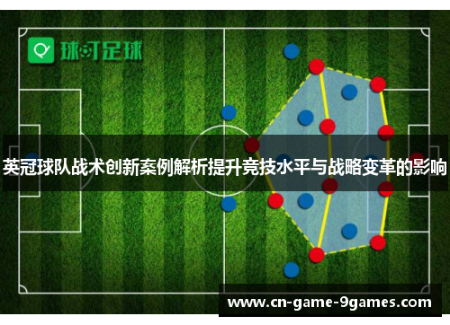 英冠球队战术创新案例解析提升竞技水平与战略变革的影响