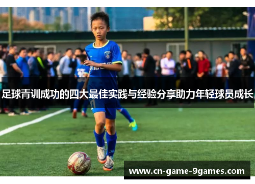 足球青训成功的四大最佳实践与经验分享助力年轻球员成长