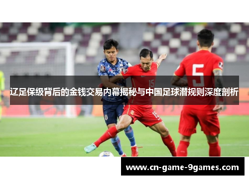 辽足保级背后的金钱交易内幕揭秘与中国足球潜规则深度剖析
