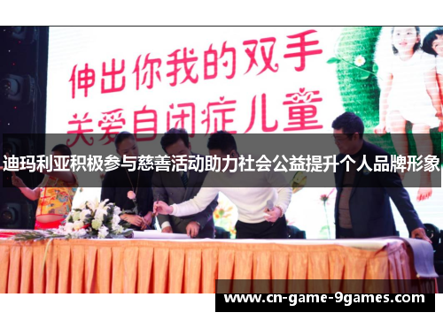 迪玛利亚积极参与慈善活动助力社会公益提升个人品牌形象 迪玛利亚积极参与慈善活动助力社会公益提升个人品牌形象