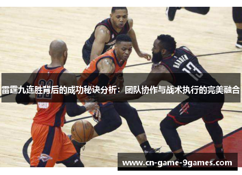 雷霆九连胜背后的成功秘诀分析：团队协作与战术执行的完美融合