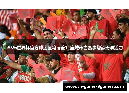 2026世界杯官方球迷区将覆盖11座城市为赛事增添无限活力