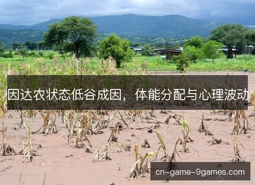 因达农状态低谷成因，体能分配与心理波动