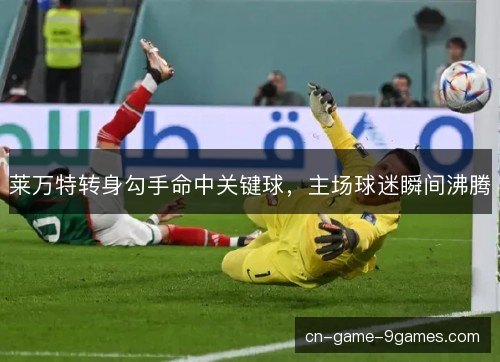 莱万特转身勾手命中关键球，主场球迷瞬间沸腾